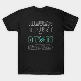 Never Trust an Atom T-Shirt